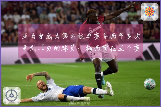 亚马尔成为第六位单赛季西甲多次拿到10分的球员，梅西曾在五个赛季实现这一成就