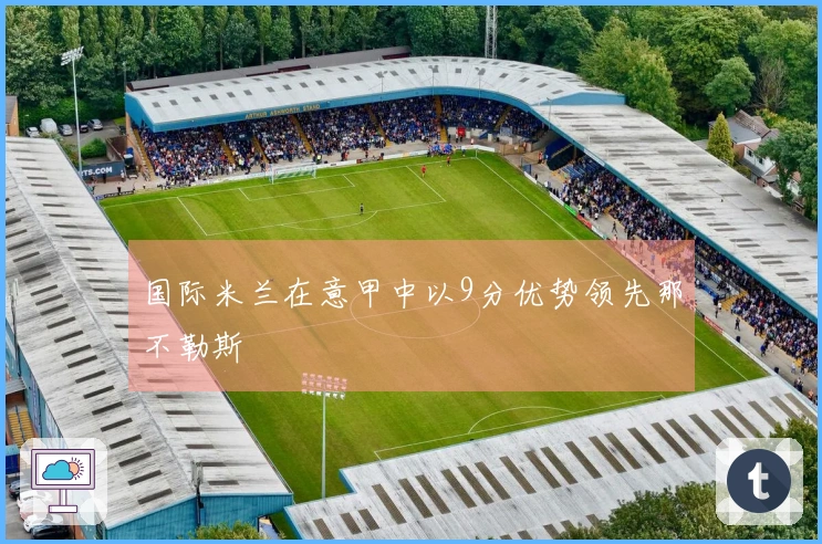 国际米兰在意甲中以9分优势领先那不勒斯