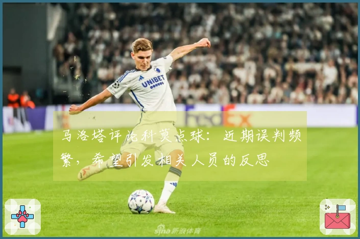 马洛塔评论科莫点球：近期误判频繁，希望引发相关人员的反思