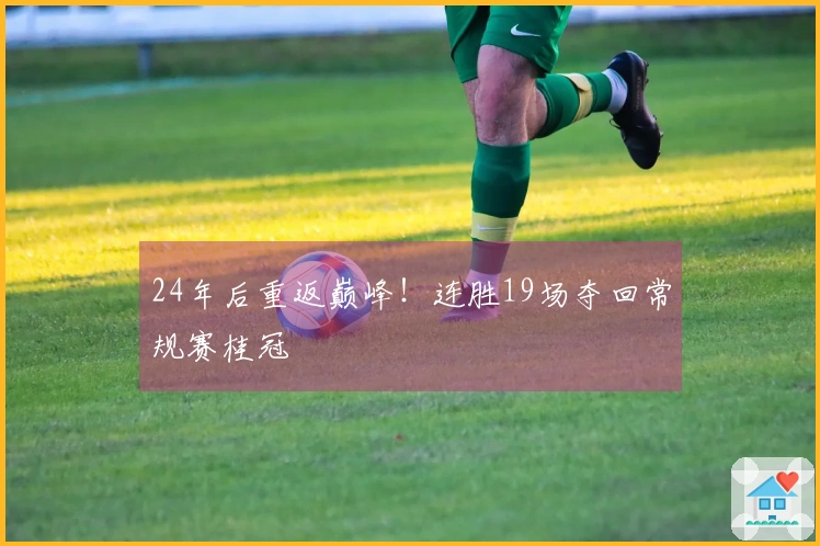 24年后重返巅峰！连胜19场夺回常规赛桂冠