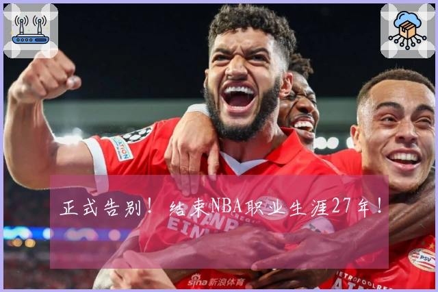 正式告别！结束NBA职业生涯27年！